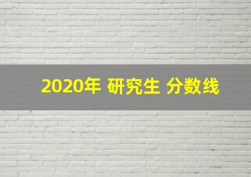 2020年 研究生 分数线